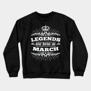 Legends Are Born In March Crewneck Sweatshirt